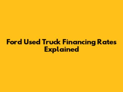 Ford Used Truck Financing Rates Explained