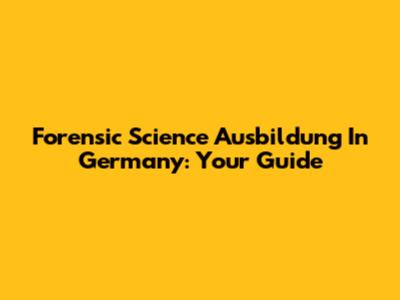 Forensic Science Ausbildung In Germany: Your Guide