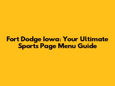 Fort Dodge Iowa: Your Ultimate Sports Page Menu Guide