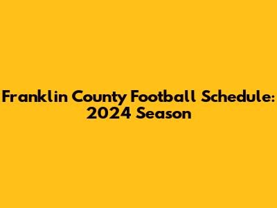 Franklin County Football Schedule: 2024 Season