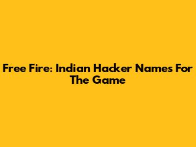 Free Fire: Indian Hacker Names For The Game