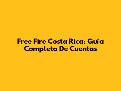 Free Fire Costa Rica: Guía Completa De Cuentas