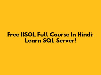 Free IISQL Full Course In Hindi: Learn SQL Server!