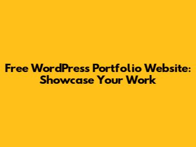 Free WordPress Portfolio Website: Showcase Your Work