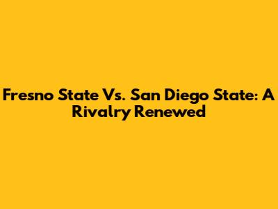 Fresno State Vs. San Diego State: A Rivalry Renewed