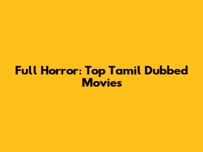 Full Horror: Top Tamil Dubbed Movies