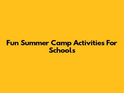 Fun Summer Camp Activities For Schools