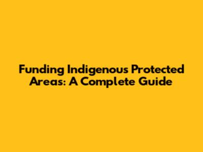 Funding Indigenous Protected Areas: A Complete Guide