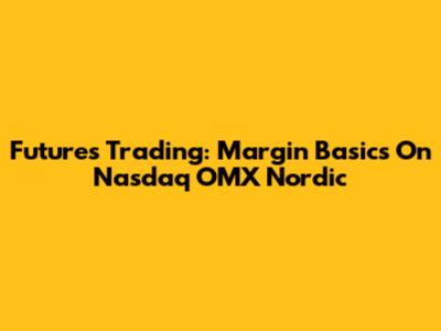 Futures Trading: Margin Basics On Nasdaq OMX Nordic