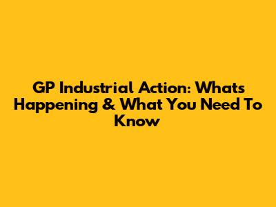 GP Industrial Action: What's Happening & What You Need To Know