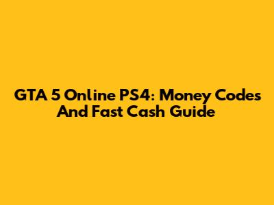 GTA 5 Online PS4: Money Codes And Fast Cash Guide