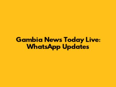 Gambia News Today Live: WhatsApp Updates