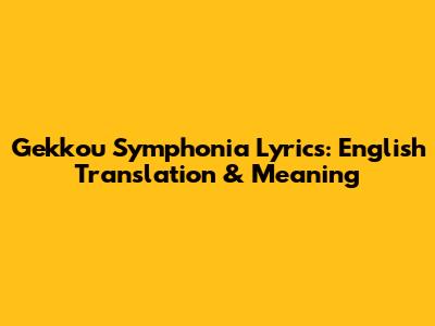 Gekkou Symphonia Lyrics: English Translation & Meaning