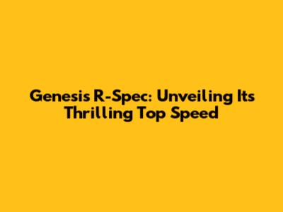 Genesis R-Spec: Unveiling Its Thrilling Top Speed