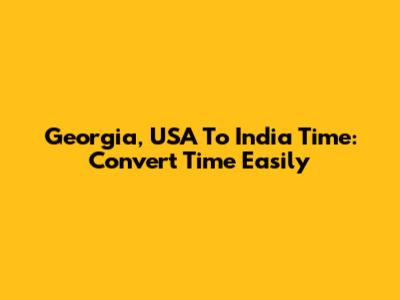Georgia, USA To India Time: Convert Time Easily