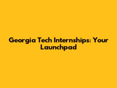 Georgia Tech Internships: Your Launchpad