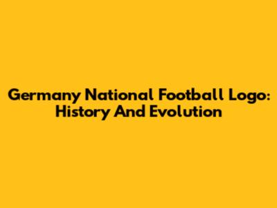 Germany National Football Logo: History And Evolution