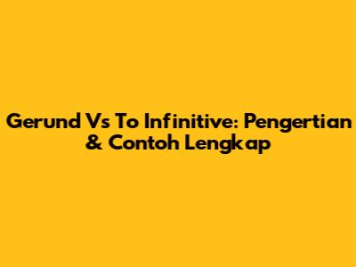 Gerund Vs To Infinitive: Pengertian & Contoh Lengkap