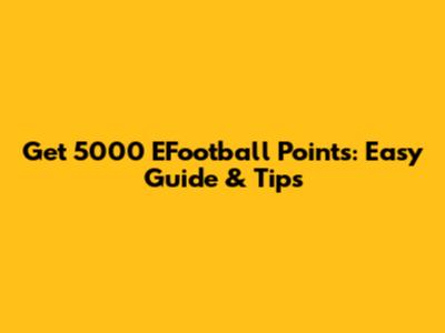 Get 5000 EFootball Points: Easy Guide & Tips