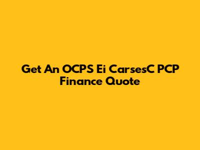 Get An OCPS Ei CarsesC PCP Finance Quote