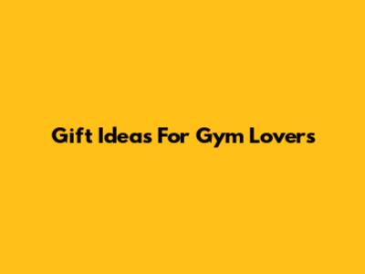 Gift Ideas For Gym Lovers