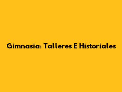 Gimnasia: Talleres E Historiales