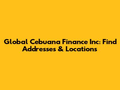 Global Cebuana Finance Inc: Find Addresses & Locations