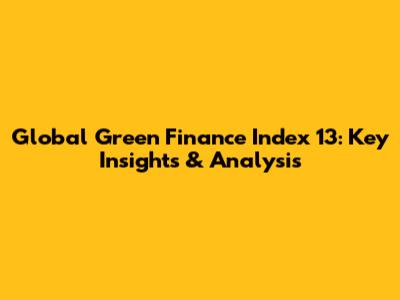 Global Green Finance Index 13: Key Insights & Analysis