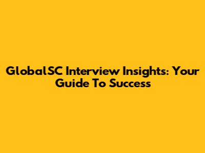 GlobalSC Interview Insights: Your Guide To Success
