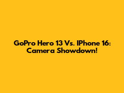 GoPro Hero 13 Vs. IPhone 16: Camera Showdown!
