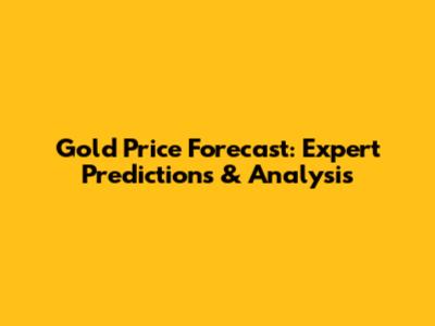 Gold Price Forecast: Expert Predictions & Analysis