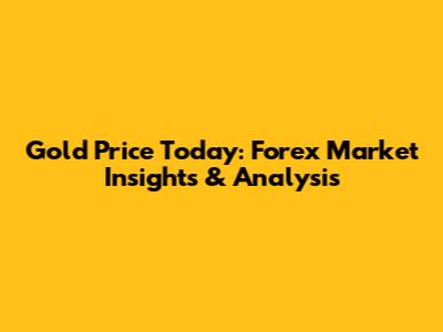 Gold Price Today: Forex Market Insights & Analysis