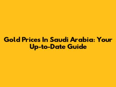 Gold Prices In Saudi Arabia: Your Up-to-Date Guide