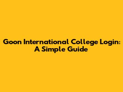 Goon International College Login: A Simple Guide