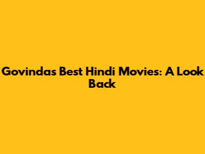 Govinda's Best Hindi Movies: A Look Back