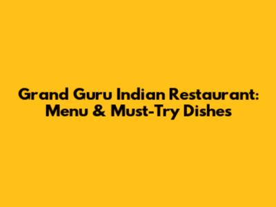 Grand Guru Indian Restaurant: Menu & Must-Try Dishes