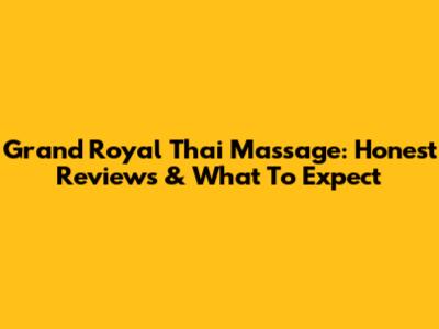 Grand Royal Thai Massage: Honest Reviews & What To Expect