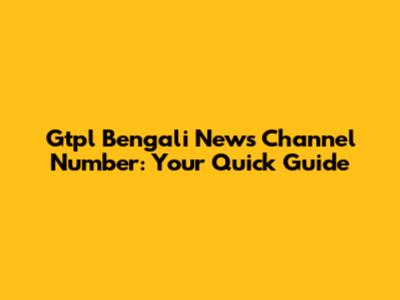 Gtpl Bengali News Channel Number: Your Quick Guide