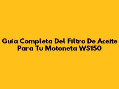 Guía Completa Del Filtro De Aceite Para Tu Motoneta WS150