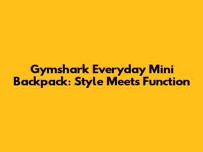 Gymshark Everyday Mini Backpack: Style Meets Function