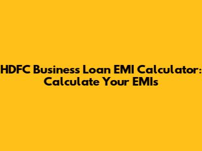 HDFC Business Loan EMI Calculator: Calculate Your EMIs