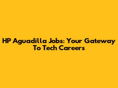 HP Aguadilla Jobs: Your Gateway To Tech Careers