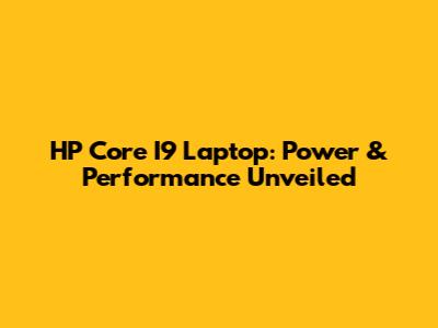 HP Core I9 Laptop: Power & Performance Unveiled