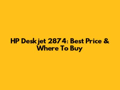 HP Deskjet 2874: Best Price & Where To Buy