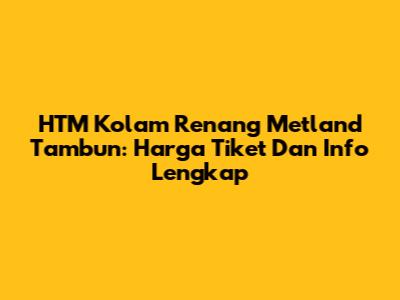HTM Kolam Renang Metland Tambun: Harga Tiket Dan Info Lengkap