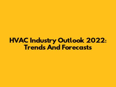 HVAC Industry Outlook 2022: Trends And Forecasts