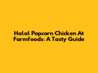 Halal Popcorn Chicken At Farmfoods: A Tasty Guide