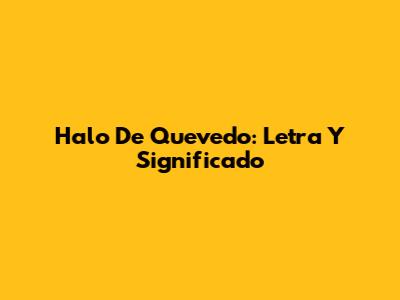 Halo De Quevedo: Letra Y Significado