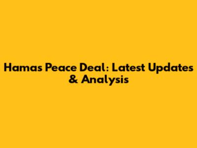 Hamas Peace Deal: Latest Updates & Analysis