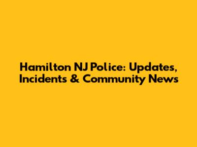 Hamilton NJ Police: Updates, Incidents & Community News